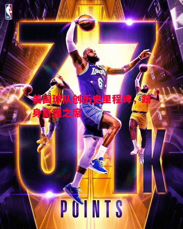 美国球队创历史里程碑,跻身豪强之席 美国球队创历史里程碑,跻身豪强之席