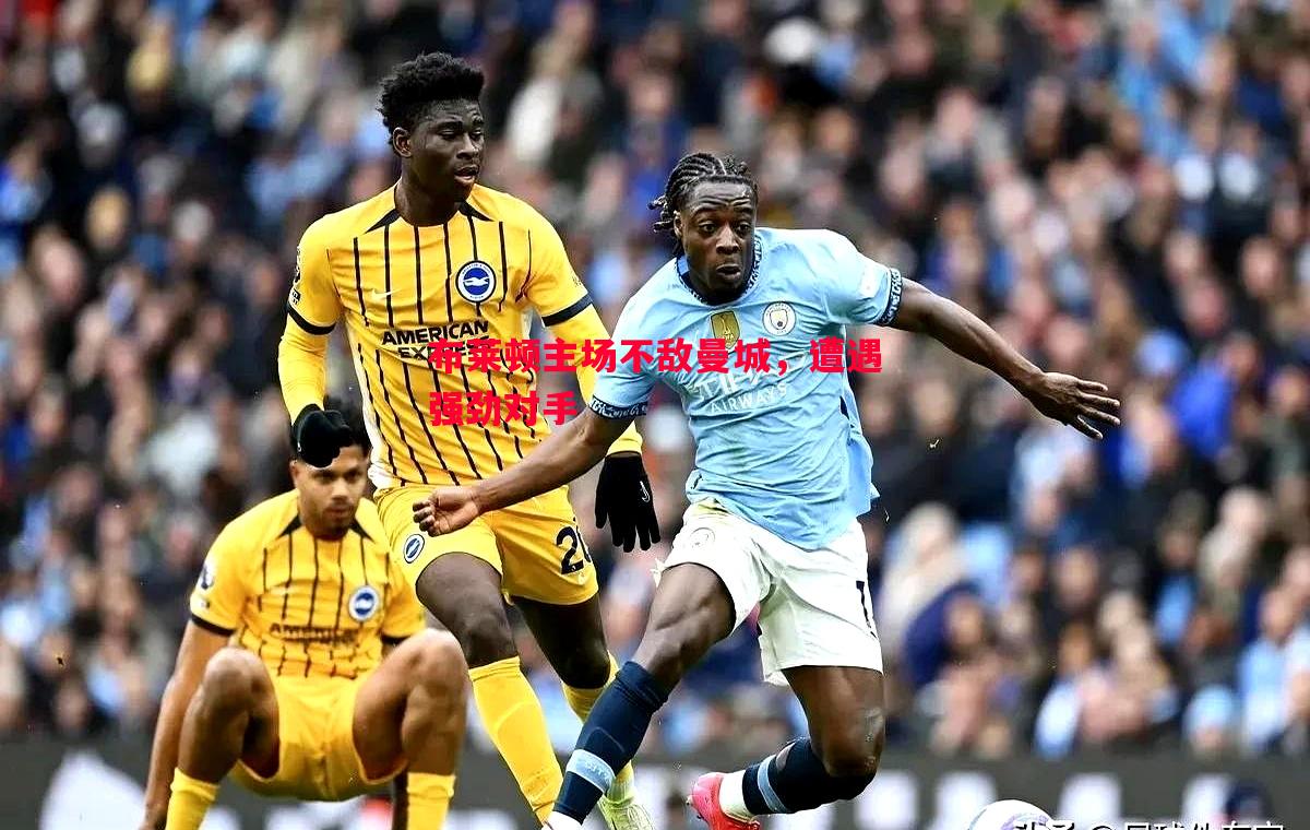 布莱顿主场不敌曼城，遭遇强劲对手