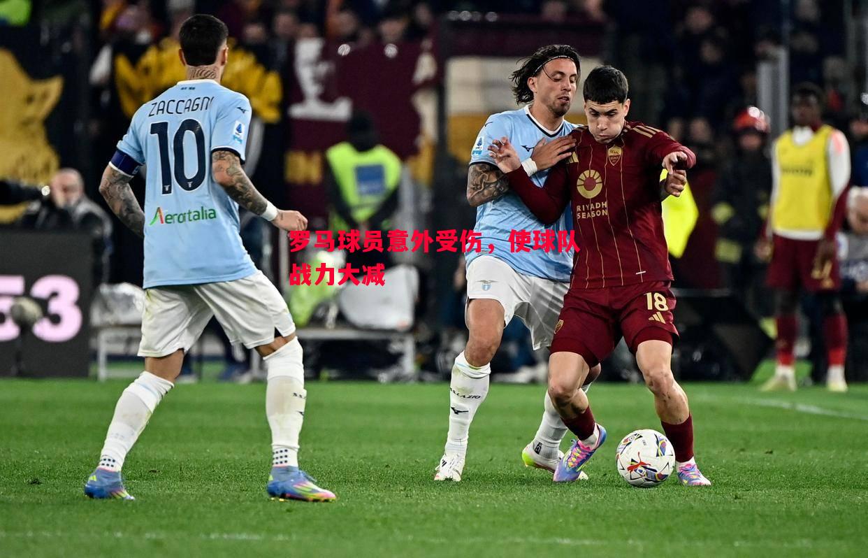 罗马球员意外受伤,使球队战力大减 罗马球员意外受伤,使球队战力大减